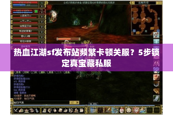 热血江湖sf发布站频繁卡顿关服?5步锁定真宝藏私服 热血江湖sf发布站频繁卡顿关服?5步锁定真宝藏私服